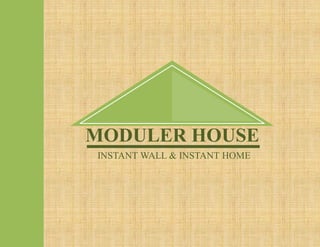 MODULER HOUSE
INSTANT WALL & INSTANT HOME
 