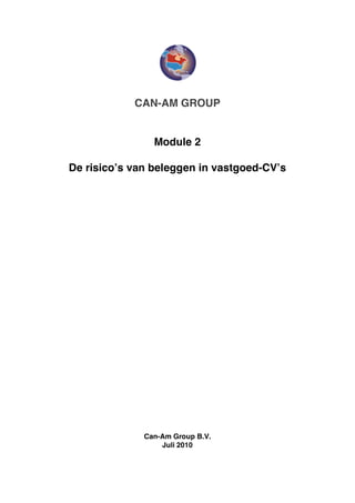 CAN-AM GROUP


                Module 2

De risico’s van beleggen in vastgoed-CV’s




              Can-Am Group B.V.
                  Juli 2010
 