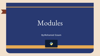 Modules
By:Mohamed Essam
 