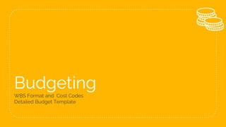Budgeting
WBS Format and Cost Codes
Detailed Budget Template
 