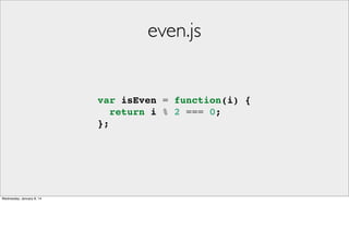 even.js

var isEven = function(i) {
return i % 2 === 0;
};

Wednesday, January 8, 14

 