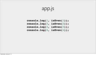 app.js
console.log(1,
console.log(2,
console.log(3,
console.log(4,

Wednesday, January 8, 14

isEven(1));
isEven(2));
isEven(3));
isEven(4));

 