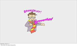 Wednesday, January 8, 14

Then talk a bit about Browserify.

 