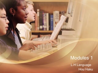 Modules 1 L.H Language  Hou Haku 