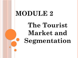 MODULE 2
The Tourist
Market and
Segmentation
 