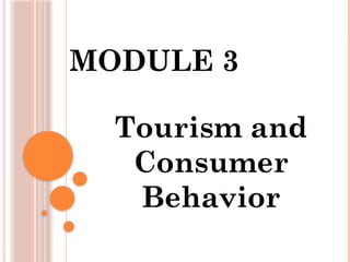 MODULE 3
Tourism and
Consumer
Behavior
 