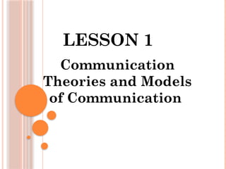 LESSON 1
Communication
Theories and Models
of Communication
 