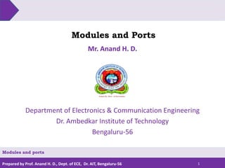 Prepared by Prof. Anand H. D., Dept. of ECE, Dr. AIT, Bengaluru-56
Modules and Ports
Mr. Anand H. D.
1
Modules and ports
Department of Electronics & Communication Engineering
Dr. Ambedkar Institute of Technology
Bengaluru-56
 