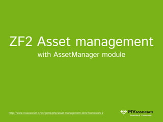 ZF2 Asset management
                     with AssetManager module




http://www.mvassociati.it/en/gems/php/asset-management-zend-framework-2
 