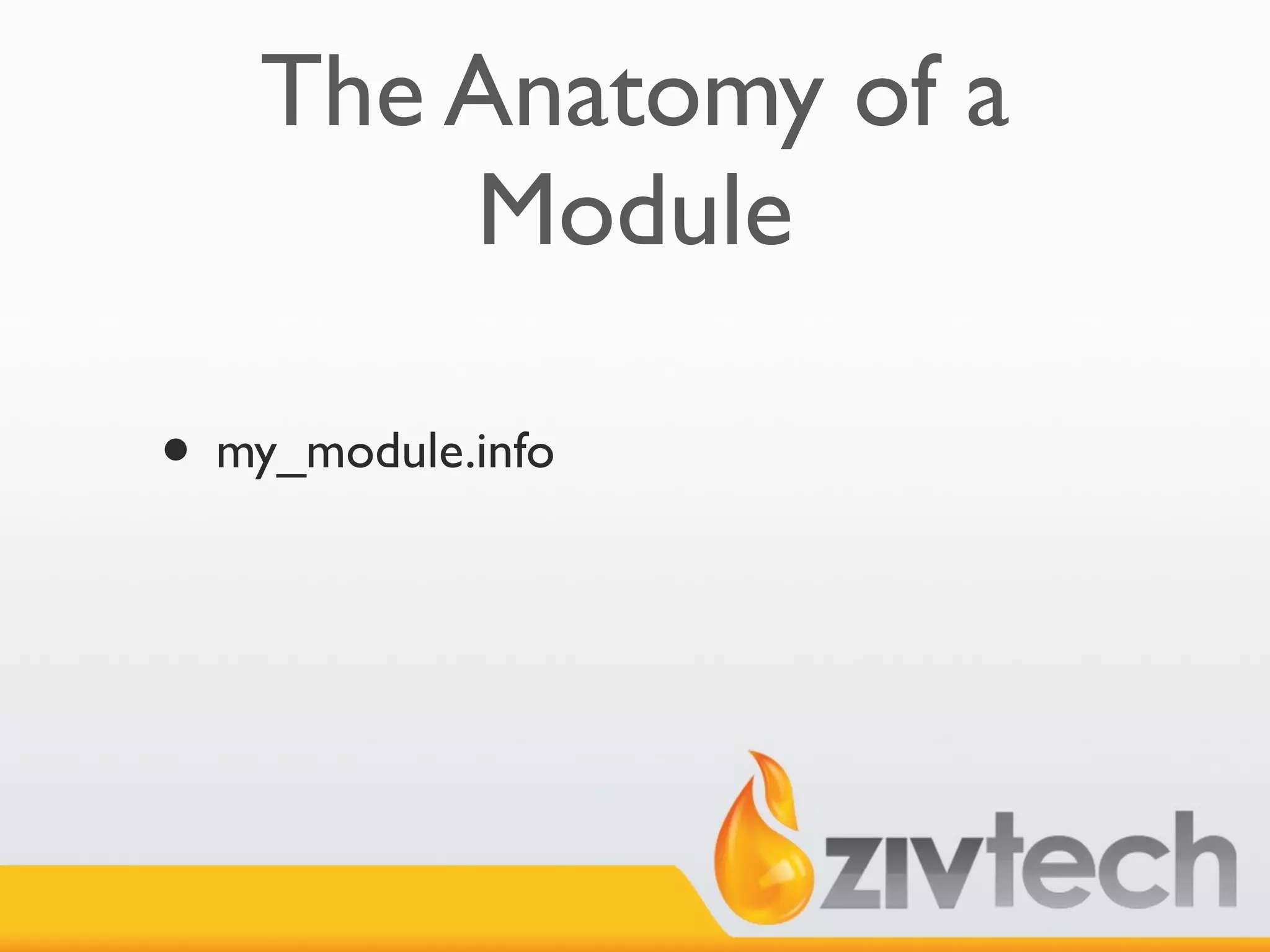 The Anatomy of a
        Module

• my_module.info
 