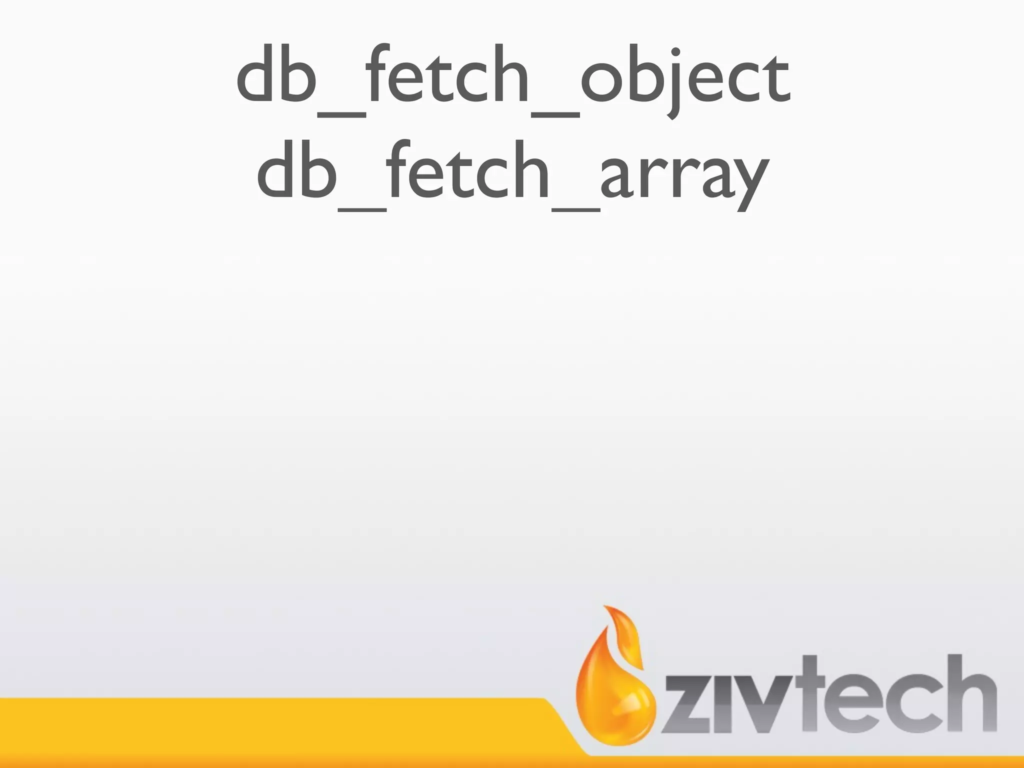 db_fetch_object
db_fetch_array
 