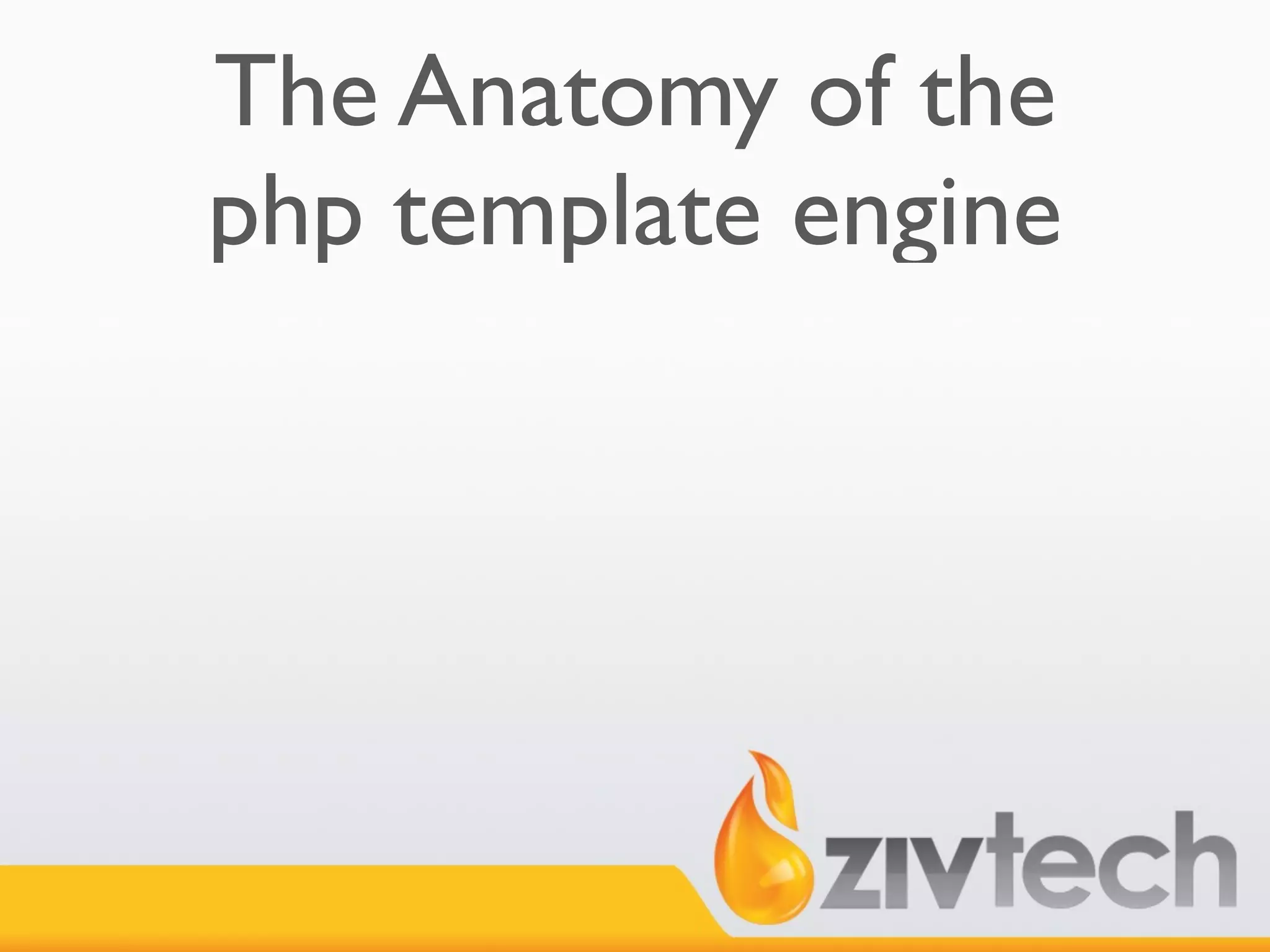 The Anatomy of the
php template engine
 