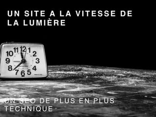 U N S I T E A L A V I T E S S E D E
L A L U M I È R E
U N S E O D E P L U S E N P L U S
T E C H N I Q U E
 