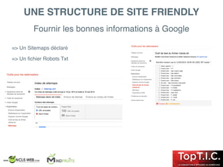 Fournir les bonnes informations à Google
UNE STRUCTURE DE SITE FRIENDLY
=> Un Sitemaps déclaré
=> Un ﬁchier Robots Txt
 