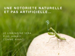 U N E N O TO R I E T E N AT U R E L L E
E T PA S A R T I F I C I E L L E …
L E L I N K I N G N E S E R A
P L U S J A M A I S
C O M M E AVA N T…
 