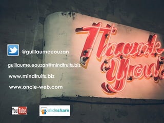 @guillaumeeouzan
guillaume.eouzan@mindfruits.biz
www.mindfruits.biz
www.oncle-web.com
 