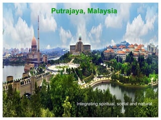 Putrajaya, Malaysia
Integrating spiritual, social and natural
 