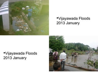 Vijayawada Floods
2013 January
Vijayawada Floods
2013 January
 