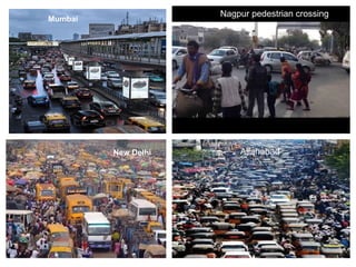 New Delhi
More Roads, More Congestion,
Mumbai
Nagpur pedestrian crossing
Allahabad
 