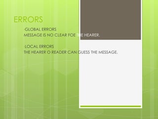 ERRORS
  •GLOBALERRORS
  MESSAGE IS NO CLEAR FOE THE HEARER.

  •LOCAL ERRORS
  THE HEARER O READER CAN GUESS THE MESSAGE.
 