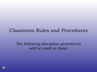 Classroom Rules and Procedures The following discipline procedures will be used in class! 