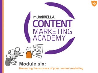 Module six:
Measuring the success of your content marketing
 