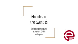 Modules of
the twenties
Alessandro Franceschi
example42 Gmbh
@alvagante
 
