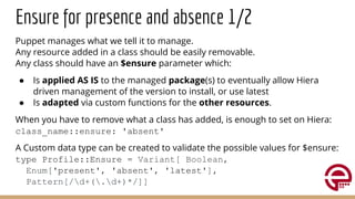 Ensure for presence and absence 1/2
Puppet manages what we tell it to manage.
Any resource added in a class should be easi...