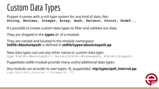 Custom Data Types
Puppet 4 comes with a rich type system for any kind of data, like:
String, Boolean, Integer, Array, Hash...