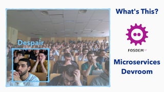 What's This?
Microservices
Devroom
Despair
 