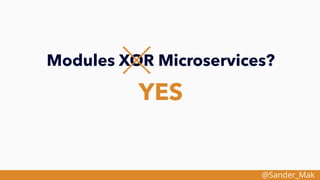 @Sander_Mak
Modules XOR Microservices?
YES
 