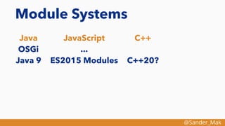 @Sander_Mak
Module Systems
Java
OSGi
Java 9
JavaScript
...
ES2015 Modules
C++
C++20?
 