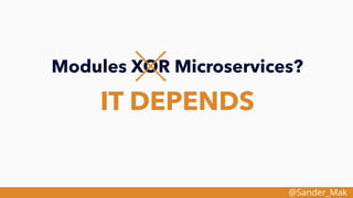 @Sander_Mak
Modules XOR Microservices?
IT DEPENDS
 