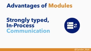 @Sander_Mak
Advantages of Modules
Strongly typed,
In-Process
Communication
 