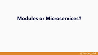 @Sander_Mak
Modules or Microservices?
 