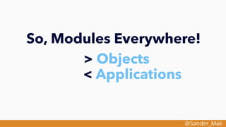 @Sander_Mak
So, Modules Everywhere!
> Objects
< Applications
 