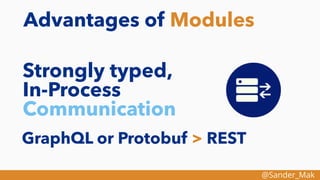 @Sander_Mak
Advantages of Modules
Strongly typed,
In-Process
Communication
GraphQL or Protobuf > REST
 