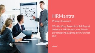 HRMantra
Product literature
World's Most Powerful HR & Payroll
Software. HRMantra saves 30 min
per emp per day giving over 10 times
ROI
 