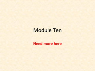 Module Ten
Need more here
 