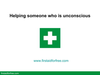Helping someone who is unconscious firstaidforfree.com www.firstaidforfree.com   