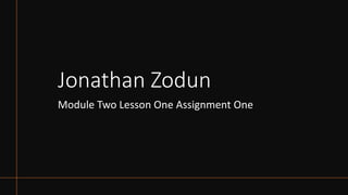 Jonathan Zodun
Module Two Lesson One Assignment One
 