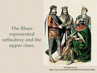 The Blues
represented
orthodoxy and the
upper class.
[Image source:
http://www.siue.edu/COSTUMES/PLATE10AX.HTML]
 