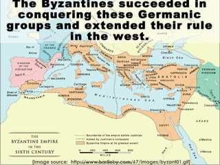 The Byzantines succeeded in
conquering these Germanic
groups and extended their rule
in the west.
[Image source: http://www.bartleby.com/67/images/byzant01.gif]
 