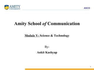 Amity School  of  Communication Module V-  Science & Technology By- Ankit Kashyap 