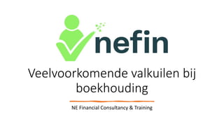 Veelvoorkomende valkuilen bij
boekhouding
NE Financial Consultancy & Training
 