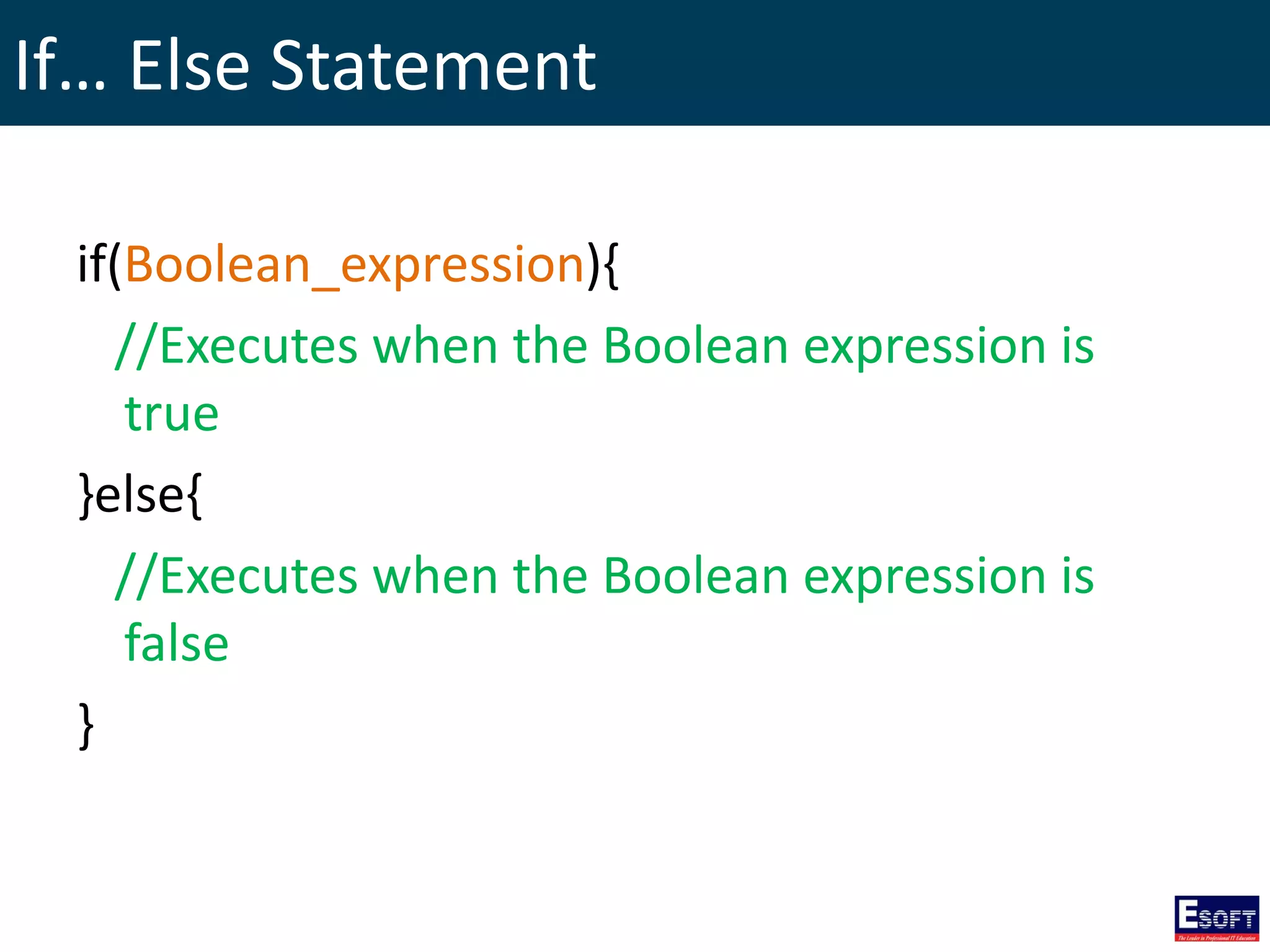 If… Else Statement
if(Boolean_expression){
//Executes when the Boolean expression is
true
}else{
//Executes when the Boolean expression is
false
}
 