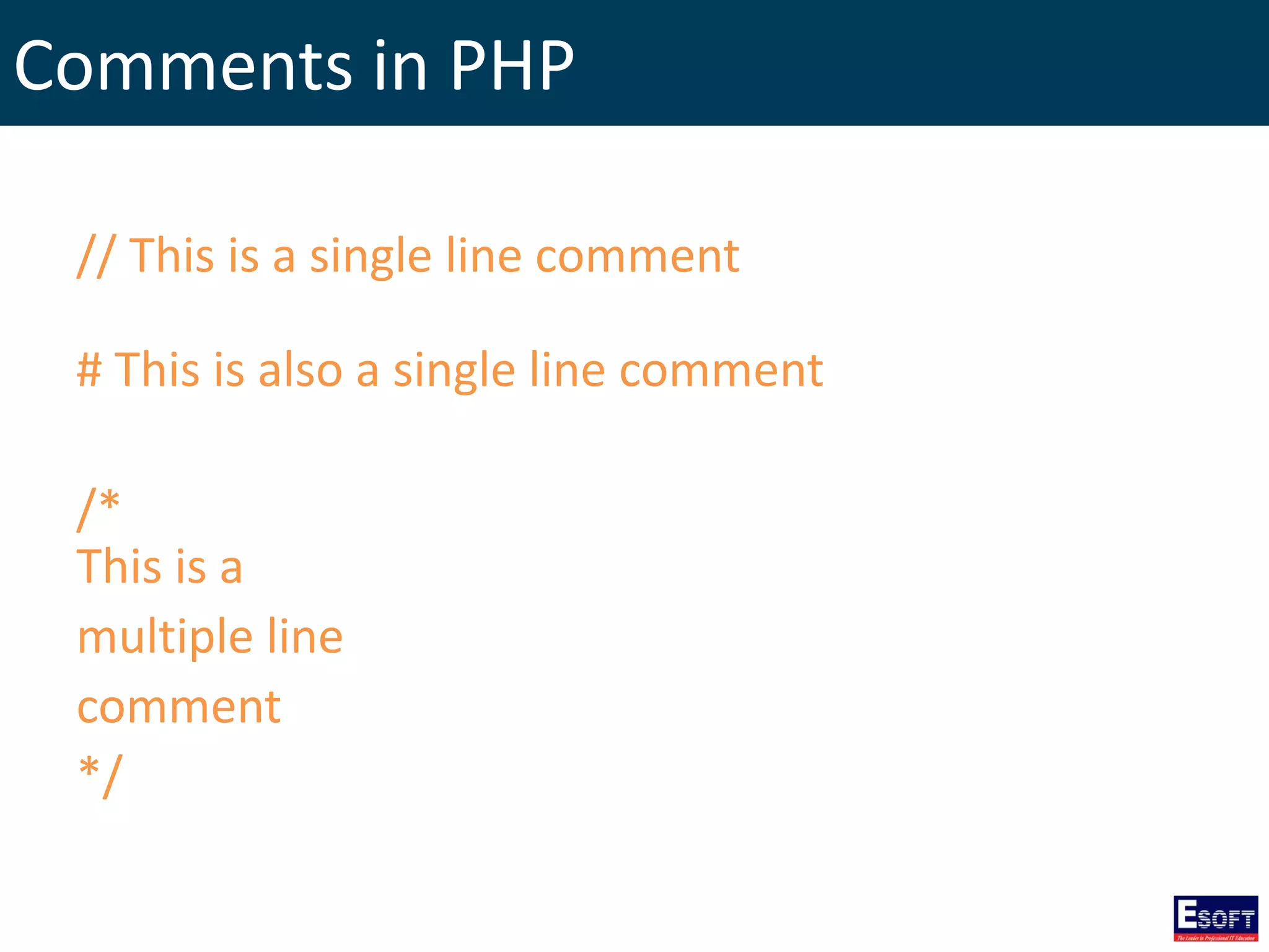 Comments in PHP
// This is a single line comment
# This is also a single line comment
/*
This is a
multiple line
comment
*/
 