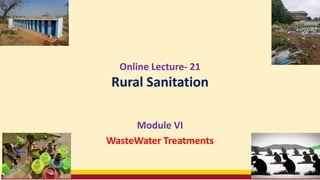 Online Lecture- 21
Rural Sanitation
Module VI
WasteWater Treatments
 