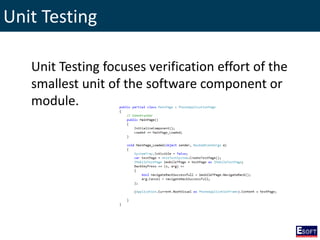 Unit Testing
Unit Testing focuses verification effort of the
smallest unit of the software component or
module.
 