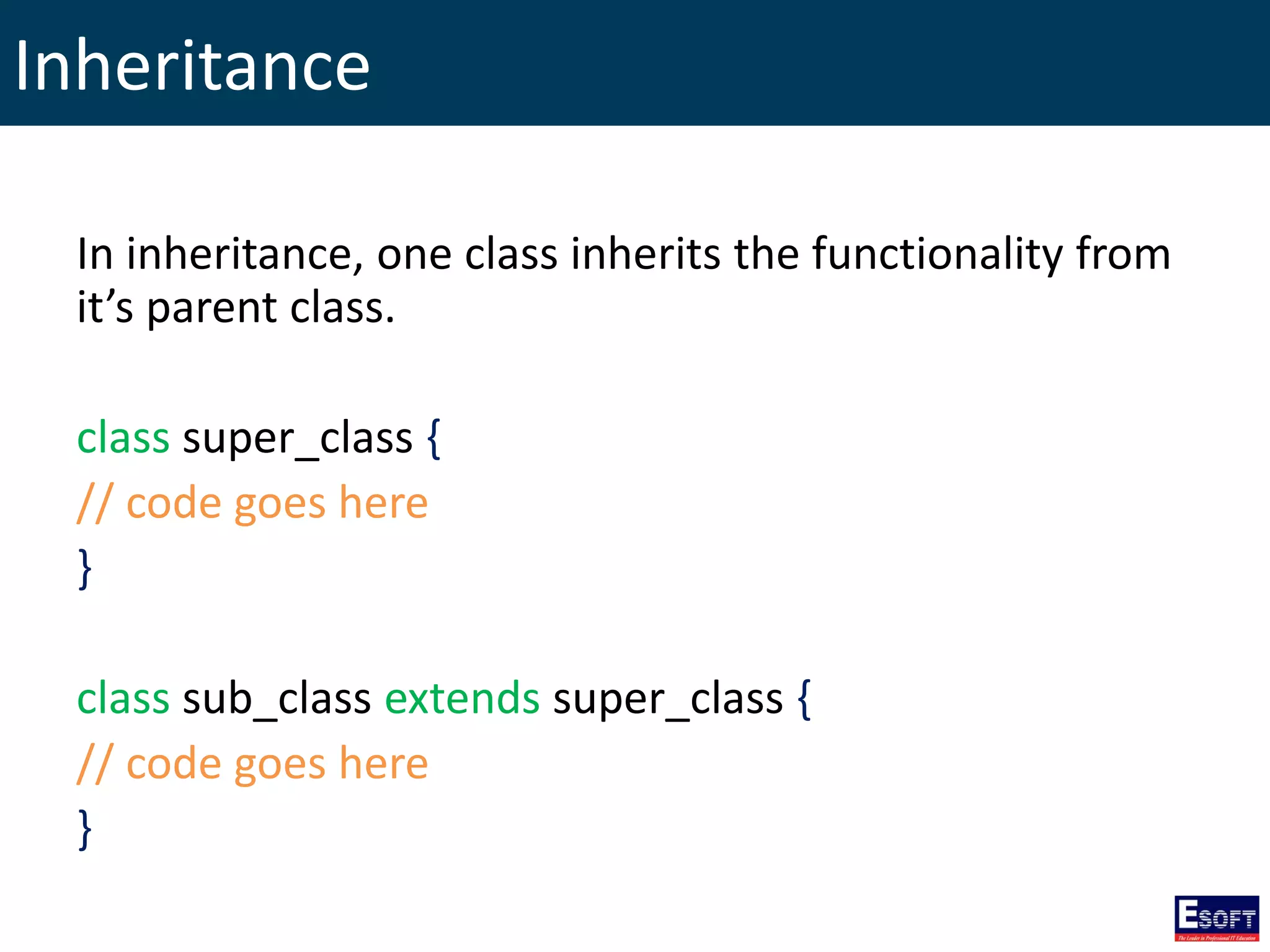 Inheritance
In inheritance, one class inherits the functionality from
it’s parent class.
class super_class {
// code goes here
}
class sub_class extends super_class {
// code goes here
}
 